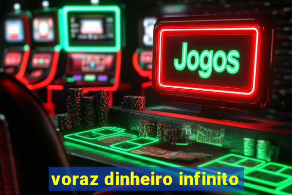 voraz dinheiro infinito